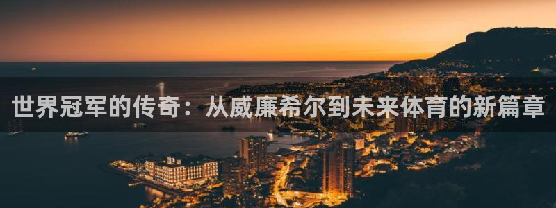 成都开心彩电子有限公司：世界冠军的传奇：从威廉希尔到未来体育的新篇章