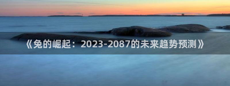开心彩注册：《兔的崛起：2023-2087的未来趋势预测》