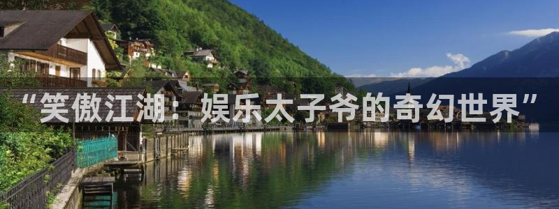 开心彩3登陆：“笑傲江湖：娱乐太子爷的奇幻世界”