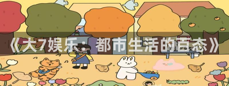 开心彩体育代理申请流程：《大7娱乐：都市生活的百态》